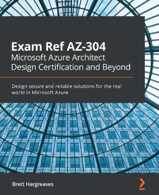Book cover for Exam Ref AZ-304 Microsoft Azure Architect Design Certification and Beyond