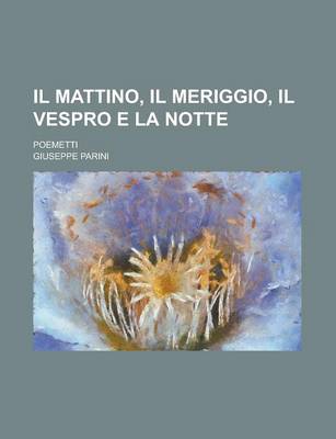 Book cover for Il Mattino, Il Meriggio, Il Vespro E La Notte; Poemetti