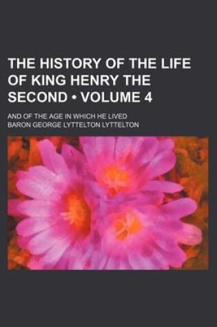 Cover of The History of the Life of King Henry the Second (Volume 4); And of the Age in Which He Lived