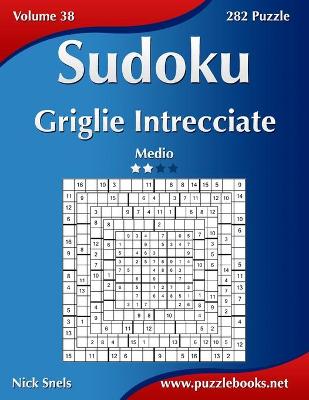 Cover of Sudoku Griglie Intrecciate - Medio - Volume 38 - 282 Puzzle