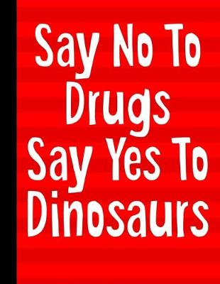 Book cover for Say No To Drugs Say Yes To Dinosaurs