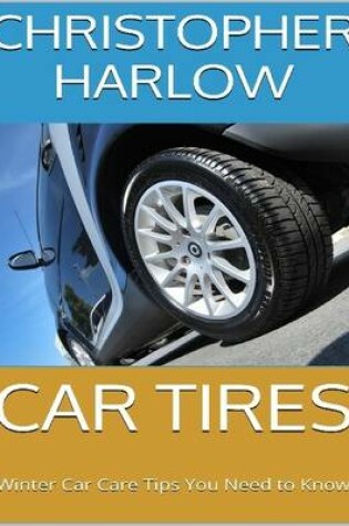 Cover of Car Tires: Winter Car Care Tips You Need to Know