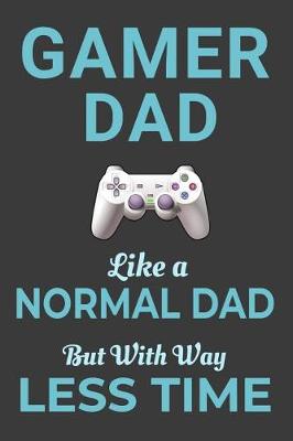 Book cover for Gamer Dad Like a Normal Dad But With Way Less Time