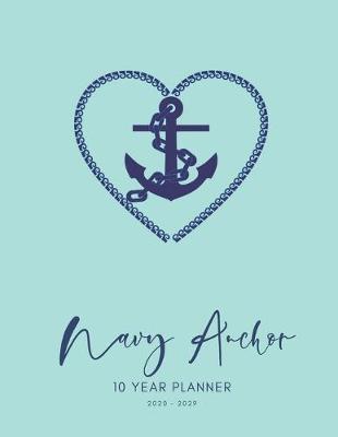 Book cover for 2020-2029 10 Ten Year Planner Monthly Calendar Navy Anchor Goals Agenda Schedule Organizer