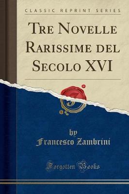 Book cover for Tre Novelle Rarissime del Secolo XVI (Classic Reprint)