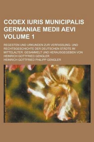 Cover of Codex Iuris Municipalis Germaniae Medii Aevi; Regesten Und Urkunden Zur Verfassung- Und Rechtsgeschichte Der Deutschen Stadte Im Mittelalter. Gesammel