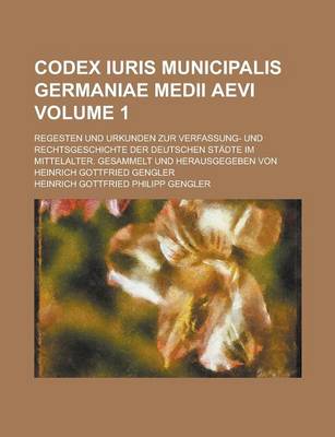 Book cover for Codex Iuris Municipalis Germaniae Medii Aevi; Regesten Und Urkunden Zur Verfassung- Und Rechtsgeschichte Der Deutschen Stadte Im Mittelalter. Gesammel