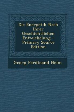 Cover of Die Energetik Nach Ihrer Geschichtlichen Entwickelung - Primary Source Edition