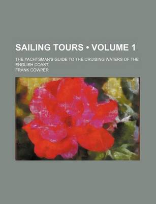 Book cover for Sailing Tours (Volume 1); The Yachtsman's Guide to the Cruising Waters of the English Coast