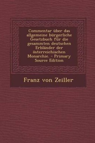 Cover of Commentar Uber Das Allgemeine Burgerliche Gesetzbuch Fur Die Gesammten Deutschen Erblander Der Osterreichischen Monarchie.