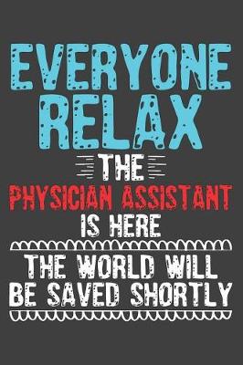 Book cover for Everyone Relax The Physician Assistant Is Here The World Will Be Saved Shortly