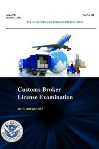 Cover of Customs Broker License Examination - with Answer Key (Series 780 - Test No. 581 - October 7, 2015)