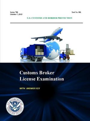 Book cover for Customs Broker License Examination - with Answer Key (Series 780 - Test No. 581 - October 7, 2015)