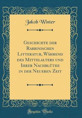 Book cover for Geschichte Der Rabbinischen Litteratur, Wahrend Des Mittelalters Und Ihrer Nachbluthe in Der Neueren Zeit (Classic Reprint)