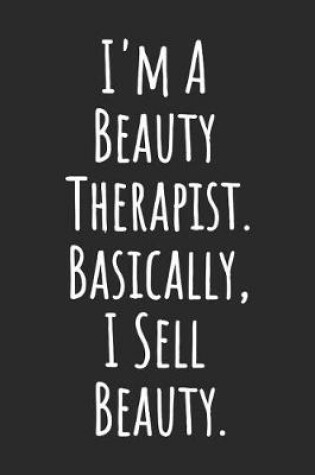 Cover of I'm a Beauty Therapist. Basically, I Sell Beauty