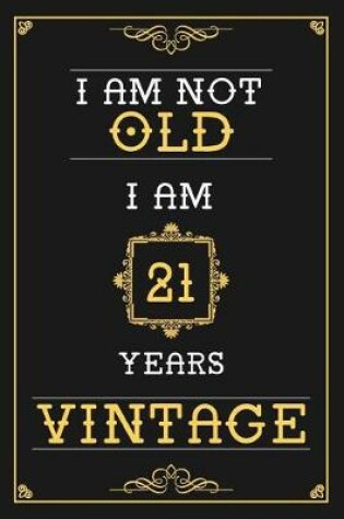 Cover of I Am Not Old I Am 21 Years Vintage