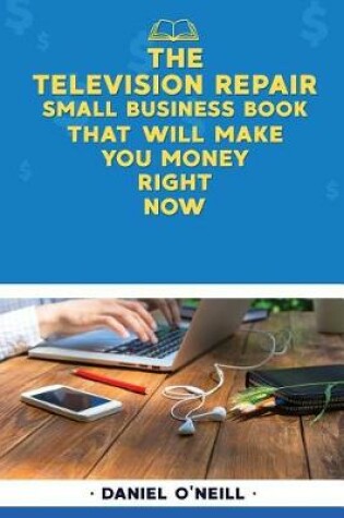 Cover of The Television Repair Small Business Book That Will Make You Money Right Now