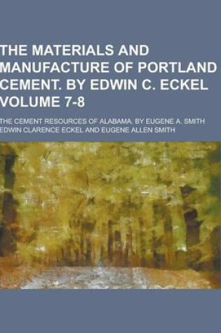 Cover of The Materials and Manufacture of Portland Cement. by Edwin C. Eckel; The Cement Resources of Alabama. by Eugene A. Smith Volume 7-8