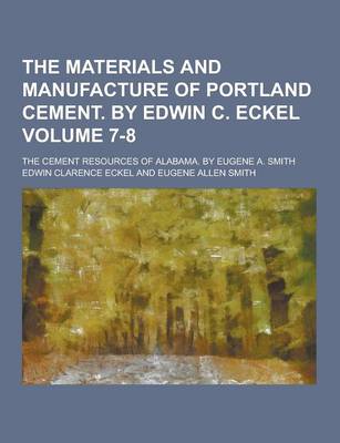 Book cover for The Materials and Manufacture of Portland Cement. by Edwin C. Eckel; The Cement Resources of Alabama. by Eugene A. Smith Volume 7-8