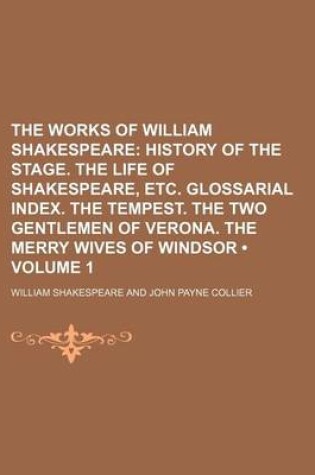 Cover of The Works of William Shakespeare (Volume 1); History of the Stage. the Life of Shakespeare, Etc. Glossarial Index. the Tempest. the Two Gentlemen of Verona. the Merry Wives of Windsor