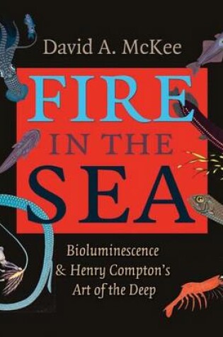 Cover of Fire in the Sea: Bioluminescence and Henry Compton's Art of the Deep