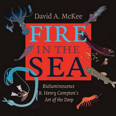 Cover of Fire in the Sea: Bioluminescence and Henry Compton's Art of the Deep