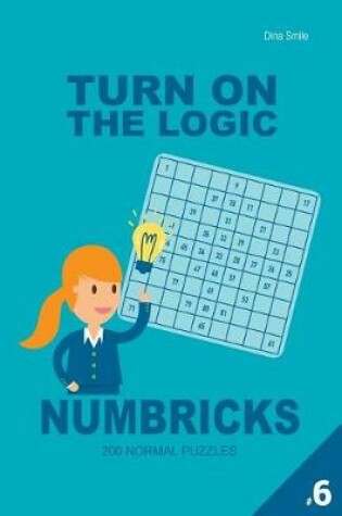 Cover of Turn On The Logic Numbricks 200 Normal Puzzles 9x9 (Volume 6)