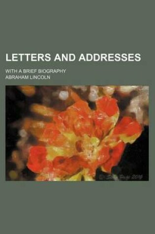 Cover of Letters and Addresses; With a Brief Biography