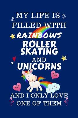 Book cover for My Life Is Filled With Rainbows Roller Skating And Unicorns And I Only Love One Of Them