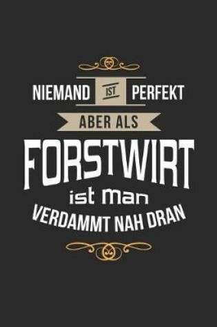 Cover of Niemand ist perfekt aber als Forstwirt ist man verdammt nah dran