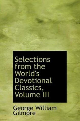 Cover of Selections from the World's Devotional Classics, Volume III