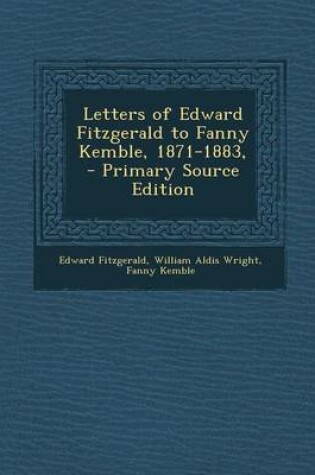 Cover of Letters of Edward Fitzgerald to Fanny Kemble, 1871-1883, - Primary Source Edition