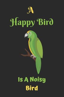 Book cover for A Happy Bird Is A Noisy Bird