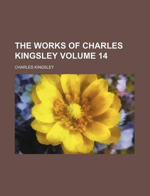 Book cover for The Works of Charles Kingsley Volume 14