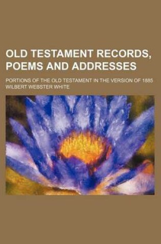 Cover of Old Testament Records, Poems and Addresses; Portions of the Old Testament in the Version of 1885