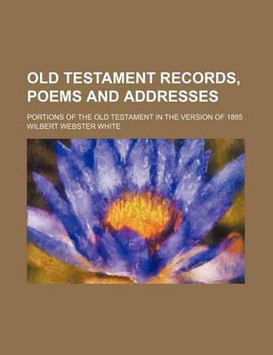 Book cover for Old Testament Records, Poems and Addresses; Portions of the Old Testament in the Version of 1885