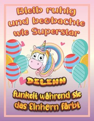 Book cover for Bleib ruhig und beobachte wie Superstar Delenn funkelt wahrend sie das Einhorn farbt