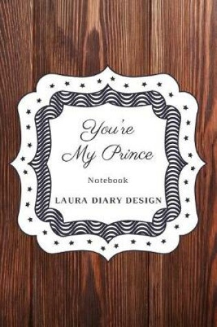 Cover of You're My Prince (Notebook) Laura Diary Design