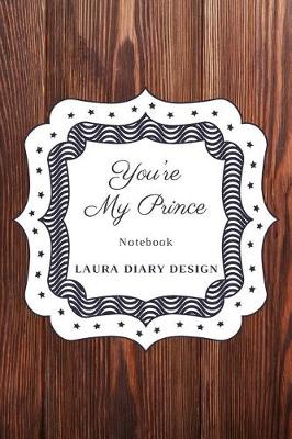 Cover of You're My Prince (Notebook) Laura Diary Design