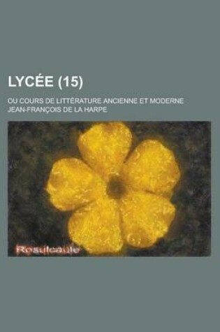 Cover of Lycee; Ou Cours de Litterature Ancienne Et Moderne (15)