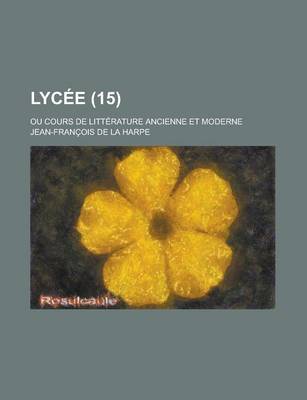 Book cover for Lycee; Ou Cours de Litterature Ancienne Et Moderne (15)