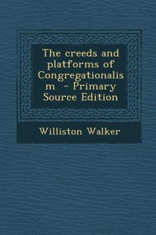 Cover of The Creeds and Platforms of Congregationalism - Primary Source Edition