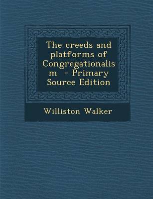 Book cover for The Creeds and Platforms of Congregationalism - Primary Source Edition