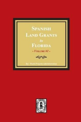 Cover of Spanish Land Grants in Florida, 1752-1786, Unconfirmed Claims.