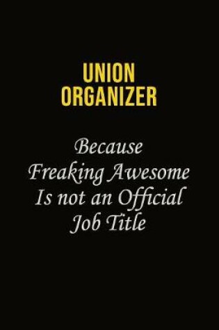 Cover of Union organizer Because Freaking Awesome Is Not An Official Job Title