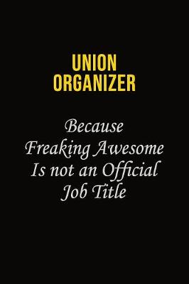 Book cover for Union organizer Because Freaking Awesome Is Not An Official Job Title