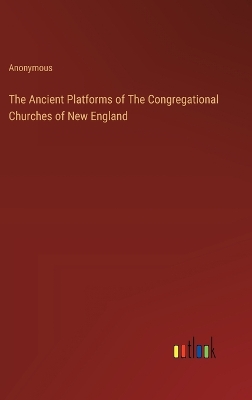 Book cover for The Ancient Platforms of The Congregational Churches of New England