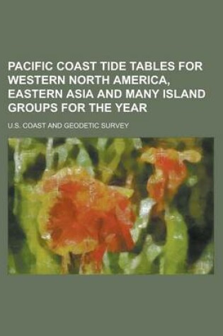 Cover of Pacific Coast Tide Tables for Western North America, Eastern Asia and Many Island Groups for the Year