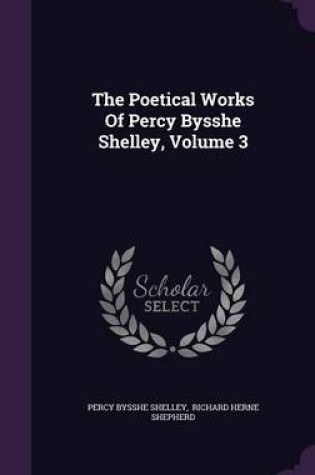 Cover of The Poetical Works of Percy Bysshe Shelley, Volume 3
