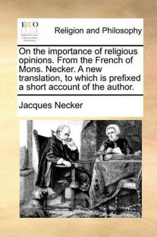 Cover of On the Importance of Religious Opinions. from the French of Mons. Necker. a New Translation, to Which Is Prefixed a Short Account of the Author.